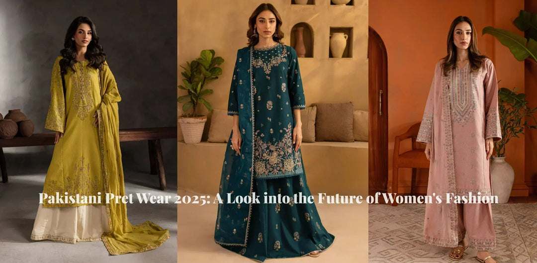 Pakistani Pret Wear 2025: A Look into the Future of Women's Fashion